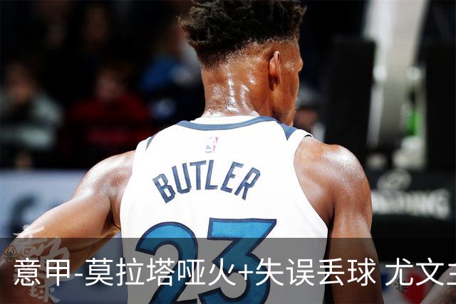 意甲-莫拉塔哑火+失误丢球 尤文主场负亚特兰大